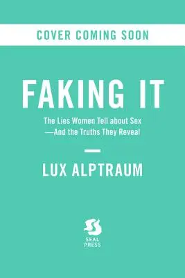 Předstírání: Lži, které ženy říkají o sexu - a pravdy, které odhalují - Faking It: The Lies Women Tell about Sex--And the Truths They Reveal