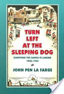Odbočte doleva u spícího psa: Vydejte se na cestu k ležícímu spánku: Scénář legendy Santa Fe, 1920-1955 - Turn Left at the Sleeping Dog: Scripting the Santa Fe Legend, 1920-1955