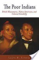 Chudí indiáni: Britští misionáři, původní obyvatelé Ameriky a koloniální citlivost - The Poor Indians: British Missionaries, Native Americans, and Colonial Sensibility