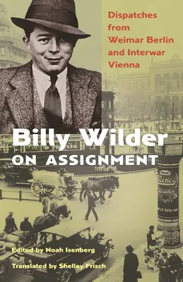 Billy Wilder na zakázce: Depeše z výmarského Berlína a meziválečné Vídně: kniha Wilder Wilder: Výpravná publikace o filmu a jeho životě. - Billy Wilder on Assignment: Dispatches from Weimar Berlin and Interwar Vienna