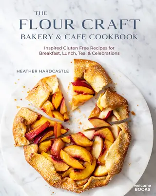 The Flour Craft Bakery & Cafe Cookbook (Kuchařka pekárny a kavárny Flour Craft): Inspirativní bezlepkové recepty na snídaně, obědy, čaje a oslavy. - The Flour Craft Bakery & Cafe Cookbook: Inspired Gluten Free Recipes for Breakfast, Lunch, Tea, and Celebrations