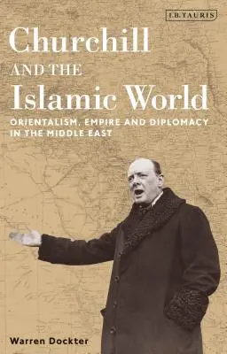 Churchill a islámský svět: Churchill: Orientalismus, impérium a diplomacie na Blízkém východě - Churchill and the Islamic World: Orientalism, Empire and Diplomacy in the Middle East