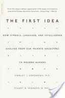 První myšlenka: Jak se vyvíjely symboly, jazyk a inteligence od našich předků primátů k moderním lidem - The First Idea: How Symbols, Language, and Intelligence Evolved from Our Primate Ancestors to Modern Humans