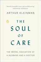 Duše péče: Mravní výchova manžela a lékaře - Kniha Péče - morální výchova manžela a lékaře - The Soul of Care: The Moral Education of a Husband and a Doctor