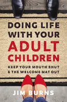 Jak žít se svými dospělými dětmi: Držte pusu zavřenou a rohožku na uvítanou venku - Doing Life with Your Adult Children: Keep Your Mouth Shut and the Welcome Mat Out