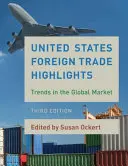 Nejdůležitější informace o zahraničním obchodu Spojených států amerických: Třetí vydání: Trendy na globálním trhu - United States Foreign Trade Highlights: Trends in the Global Market, Third Edition