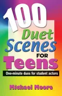100 duetových scének pro dospívající: Jednominutové duety pro studentské herce - 100 Duet Scenes for Teens: One-Minute Duos for Student Actors