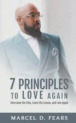 7 zásad, jak znovu milovat: Překonejte bolest, naučte se lekci a znovu milujte - 7 Principles to Love Again: Overcome the Pain, Learn the Lesson, and Love Again