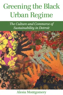 Ekologizace černošského městského režimu: The Culture and Commerce of Sustainability in Detroit (Kultura a obchod s udržitelností v Detroitu) - Greening the Black Urban Regime: The Culture and Commerce of Sustainability in Detroit