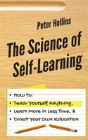 Věda o sebevzdělávání: Jak se naučit cokoli sám, naučit se více za kratší dobu a řídit své vlastní vzdělávání: Science of Learning: Jak se naučit cokoli sám, naučit se více za kratší dobu a řídit své vlastní vzdělávání - The Science of Self-Learning: How to Teach Yourself Anything, Learn More in Less Time, and Direct Your Own Education
