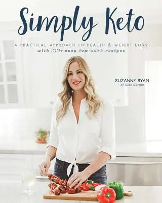 Simply Keto: Keto, které je pro vás nejvhodnějším řešením: Keto: Praktický přístup ke zdraví a hubnutí s více než 100 snadnými nízkosacharidovými recepty. - Simply Keto: A Practical Approach to Health & Weight Loss, with 100+ Easy Low-Carb Recipes
