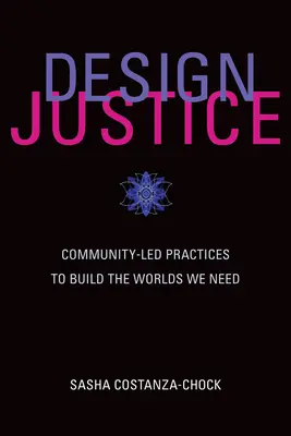 Designová spravedlnost: Komunitně vedené postupy k budování světů, které potřebujeme - Design Justice: Community-Led Practices to Build the Worlds We Need