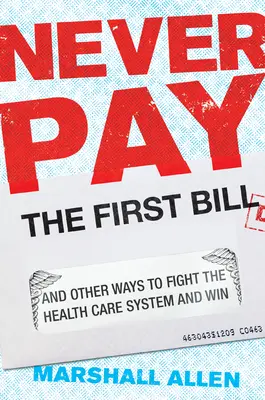 Nikdy neplaťte první účet: A další způsoby, jak bojovat se systémem zdravotní péče a vyhrát. - Never Pay the First Bill: And Other Ways to Fight the Health Care System and Win