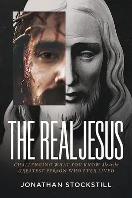 Skutečný Ježíš: Zpochybnění toho, co víte o nejlepším člověku, který kdy žil - The Real Jesus: Challenging What You Know about the Greatest Person Who Ever Lived