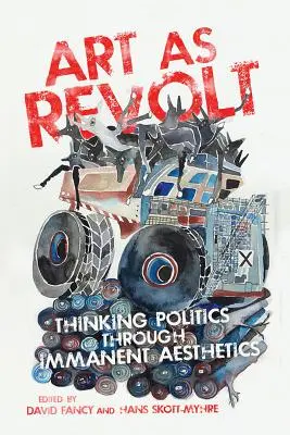 Umění jako revolta: Myšlení politiky prostřednictvím imanentní estetiky - Art as Revolt: Thinking Politics Through Immanent Aesthetics
