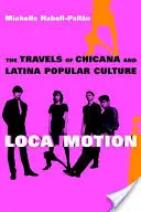 Loca Motion: Cesty chicánské a latinskoamerické populární kultury - Loca Motion: The Travels of Chicana and Latina Popular Culture