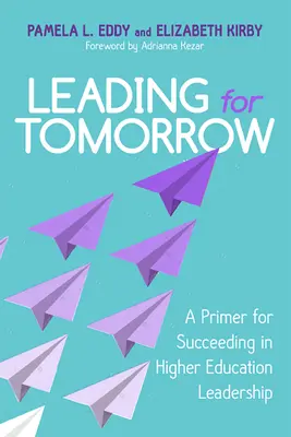Vedení pro zítřek: Základní informace pro úspěšné vedení ve vysokoškolském vzdělávání - Leading for Tomorrow: A Primer for Succeeding in Higher Education Leadership