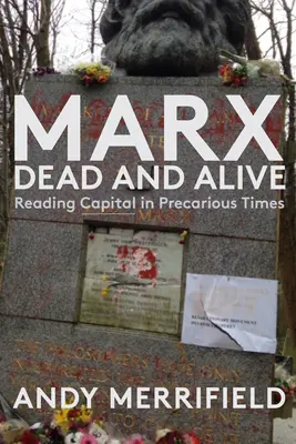 Marx, mrtvý a živý: Čtení Kapitálu v nejisté době - Marx, Dead and Alive: Reading Capital in Precarious Times