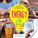 Energetická laboratoř pro děti: 40 vzrušujících experimentů pro zkoumání, vytváření, využívání a uvolňování energie - Energy Lab for Kids: 40 Exciting Experiments to Explore, Create, Harness, and Unleash Energy