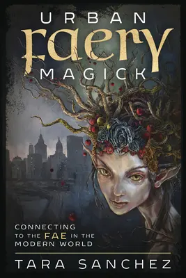 Městská magie víl: Magie víl: propojení s fae v moderním světě - Urban Faery Magick: Connecting to the Fae in the Modern World