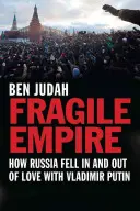 Křehké impérium: Jak se Rusko zamilovalo a zamilovalo do Vladimira Putina - Fragile Empire: How Russia Fell in and Out of Love with Vladimir Putin