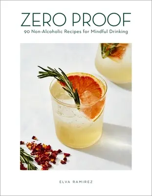 Nulový důkaz: 90 nealkoholických receptů pro rozumné pití - Zero Proof: 90 Non-Alcoholic Recipes for Mindful Drinking