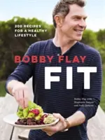 Bobby Flay Fit: 200 receptů pro zdravý životní styl: Kuchařská kniha - Bobby Flay Fit: 200 Recipes for a Healthy Lifestyle: A Cookbook