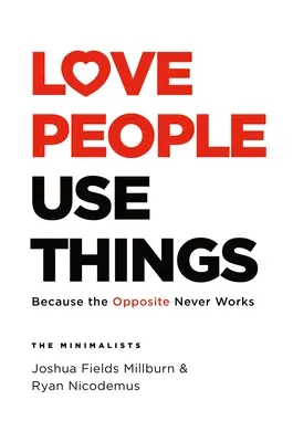 Milujte lidi, používejte věci: Protože opak nikdy nefunguje - Love People, Use Things: Because the Opposite Never Works