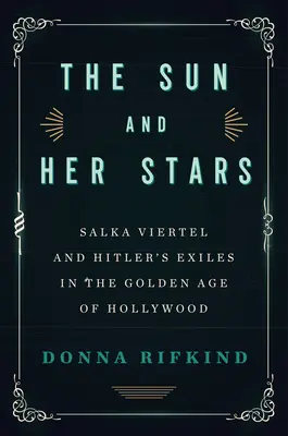The Sun and Her Stars (Slunce a jeho hvězdy): Salka Viertel a Hitlerovi vyhnanci ve zlatém věku Hollywoodu - The Sun and Her Stars: Salka Viertel and Hitler's Exiles in the Golden Age of Hollywood