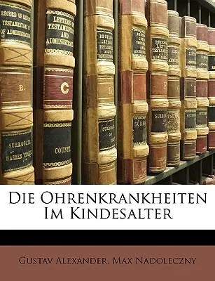 Die Ohrenkrankheiten Im Kindesalter (Ohrožené děti v dětství) - Die Ohrenkrankheiten Im Kindesalter