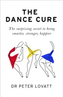 Taneční kúra - Překvapivé tajemství, jak být chytřejší, silnější a šťastnější - Dance Cure - The surprising secret to being smarter, stronger, happier