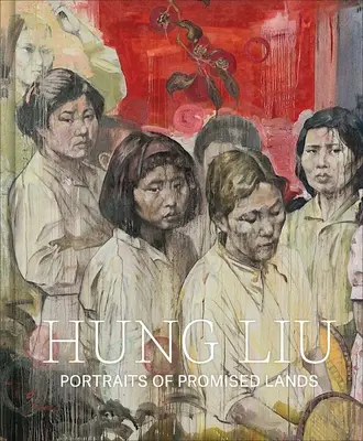 Hung Liu: Portréty zaslíbených zemí - Hung Liu: Portraits of Promised Lands