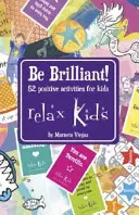 Relax Kids - Be Brilliant!: Brilliant - 52 pozitivních aktivit pro děti - Relax Kids - Be Brilliant!: 52 Positive Activities for Children