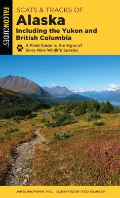 Scats and Tracks of Alaska Including Yukon and British Columbia: Terénní průvodce po stopách šedesáti devíti druhů volně žijících živočichů - Scats and Tracks of Alaska Including the Yukon and British Columbia: A Field Guide to the Signs of Sixty-Nine Wildlife Species