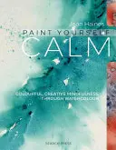 Namalujte si klid: Barevné, kreativní všímání si prostřednictvím akvarelu - Paint Yourself Calm: Colourful, Creative Mindfulness Through Watercolour
