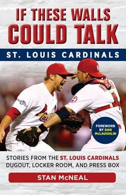 Kdyby tyto zdi mohly mluvit: Louis Cardinals: Louis Cardinals: Příběhy z dugoutu, šatny a tiskové lóže - If These Walls Could Talk: St. Louis Cardinals: Stories from the St. Louis Cardinals Dugout, Locker Room, and Press Box