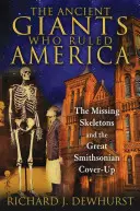 Dávní obři, kteří vládli Americe: Chybějící kostry a velké Smithsonovo utajování - The Ancient Giants Who Ruled America: The Missing Skeletons and the Great Smithsonian Cover-Up