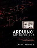 Arduino pro hudebníky: A Complete Guide to Arduino and Teensy Microcontrollers: A Complete Guide to Arduino and Teensy Microcontrollers - Arduino for Musicians: A Complete Guide to Arduino and Teensy Microcontrollers