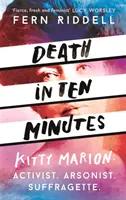 Smrt v deseti minutách: Zapomenutý život radikální sufražetky Kitty Marionové. - Death in Ten Minutes: The Forgotten Life of Radical Suffragette Kitty Marion