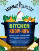 Kniha kuchyňských znalostí o usedlosti na dvorku: Knížka pro kuchařku: Field-To-Table Cooking Skills (Kuchařské dovednosti z pole na stůl) - The Backyard Homestead Book of Kitchen Know-How: Field-To-Table Cooking Skills