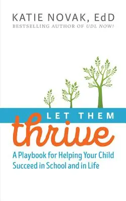 Ať se jim daří: Příručka, jak pomoci dítěti uspět ve škole i v životě - Let Them Thrive: A Playbook for Helping Your Child Succeed in School and in Life