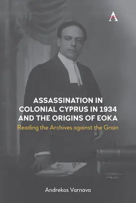 Atentát na koloniálním Kypru v roce 1934 a počátky Eoka: Čtení archivů proti proudu - Assassination in Colonial Cyprus in 1934 and the Origins of Eoka: Reading the Archives Against the Grain