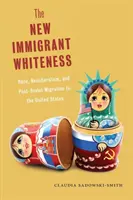 The New Immigrant Whiteness (Nová přistěhovalecká bělost): Rasa, neoliberalismus a postsovětská migrace do Spojených států - The New Immigrant Whiteness: Race, Neoliberalism, and Post-Soviet Migration to the United States