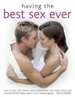 Nejlepší sex všech dob: Jak si užít a zlepšit sexuální výkon, s odbornými radami a inspirativními technikami, zobrazenými na více než 500 fotografiích - Having the Best Sex Ever: How to Enjoy and Enhance Sexual Performance, with Expert Advice and Inspirational Techniques, Shown in Over 500 Photog