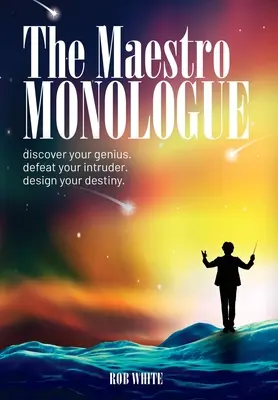 Monolog mistra: Objevte svého génia. Porazte svého vetřelce. Navrhněte svůj osud. - The Maestro Monologue: Discover Your Genius. Defeat Your Intruder. Design Your Destiny.