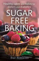 Pečení bez cukru - Zdravé dorty a pečivo pro dietáře a diabetiky - Sugar-Free Baking - Healthy cakes and bakes for dieters and diabetics