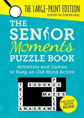 The Senior Moments Puzzle Book: Aktivity a hry, které udrží starou mysl aktivní - The Senior Moments Puzzle Book: Activities and Games to Keep an Old Mind Active