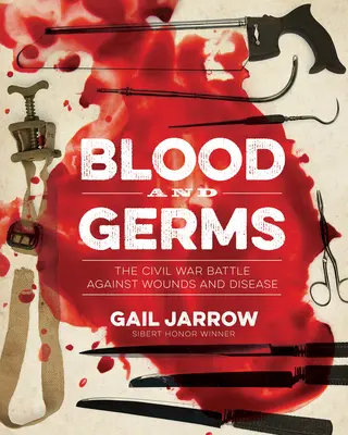 Krev a bakterie: Občanská válka v boji proti zraněním a nemocem (The Civil War Battle Against Wounds and Disease) - Blood and Germs: The Civil War Battle Against Wounds and Disease