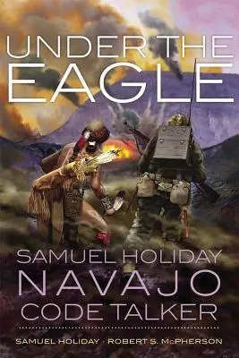 Pod orlem: Samuel Holiday, Navajo Code Talker - Under the Eagle: Samuel Holiday, Navajo Code Talker