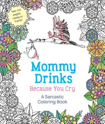 Maminka pije, protože pláčeš: Sarkastické omalovánky - Mommy Drinks Because You Cry: A Sarcastic Coloring Book